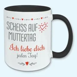 Tasse, Kaffeebecher, Scheiss Auf Muttertag, Ich Liebe Dich Jeden Tag